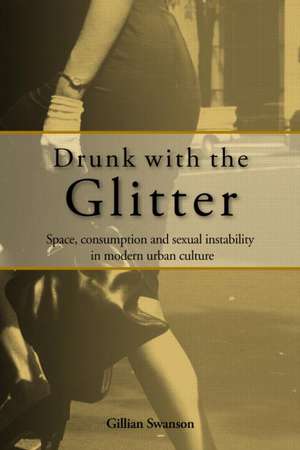 Drunk with the Glitter: Space, Consumption and Sexual Instability in Modern Urban Culture de Gillian Swanson