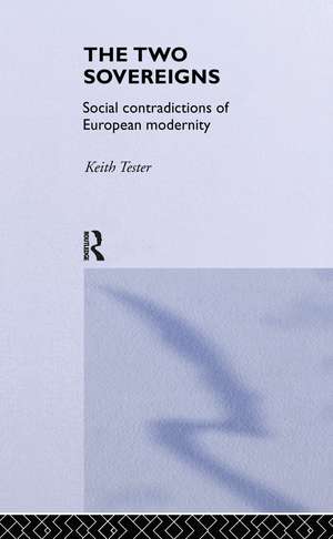 The Two Sovereigns: Social Contradictions of European Modernity de Keith Tester