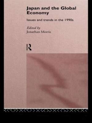 Japan and the Global Economy: Issues and Trends in the 1990s de Jonathan Morris