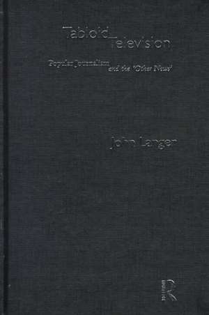 Tabloid Television: Popular Journalism and the 'Other News' de John Langer