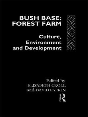 Bush Base, Forest Farm: Culture, Environment, and Development de Elisabeth Croll