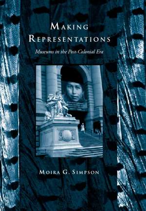 Making Representations: Museums in the Post-Colonial Era de Moira G. Simpson