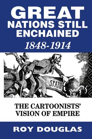 Great Nations Still Enchained: The Cartoonists' Vision of Empire 1848-1914 de Dr Roy Douglas