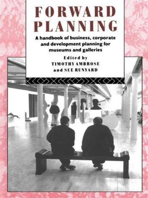 Forward Planning: A Handbook of Business, Corporate and Development Planning for Museums and Galleries de Timothy Ambrose