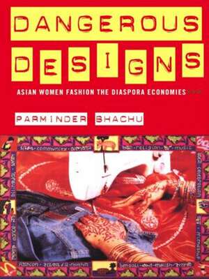 Dangerous Designs: Asian Women Fashion the Diaspora Economies de Parminder Bhachu