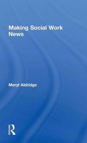 Making Social Work News de Meryl Aldridge