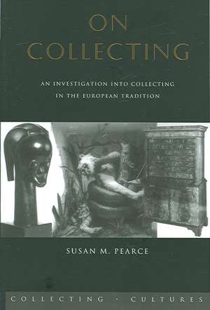 On Collecting: An Investigation into Collecting in the European Tradition de Susan Pearce