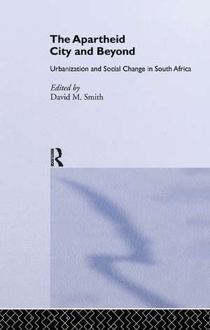 The Apartheid City and Beyond: Urbanization and Social Change in South Africa de David M. Smith