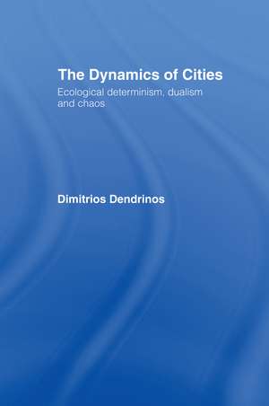 The Dynamics of Cities: Ecological Determinism, Dualism and Chaos de Dimitrios Dendrinos