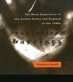 Racialised Barriers: The Black Experience in the United States and England in the 1980's de Stephen Small