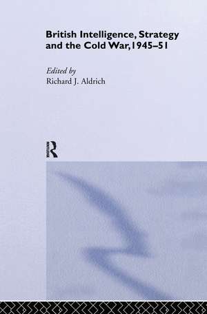 British Intelligence, Strategy and the Cold War, 1945-51 de Richard J. Aldrich