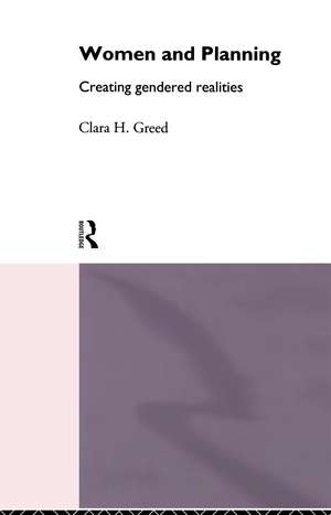 Women and Planning: Creating Gendered Realities de Clara H. Greed