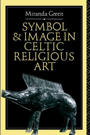 Symbol and Image in Celtic Religious Art de Miranda Green