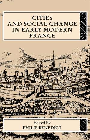 Cities and Social Change in Early Modern France de Philip Benedict