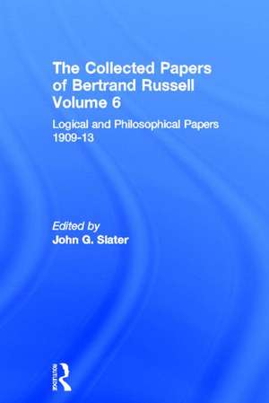 The Collected Papers of Bertrand Russell, Volume 6: Logical and Philosophical Papers 1909-13 de John Slater