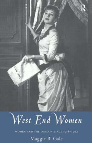 West End Women: Women and the London Stage 1918 - 1962 de Maggie Gale