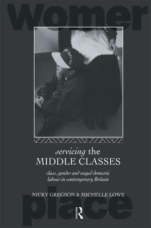 Servicing the Middle Classes: Class, Gender and Waged Domestic Work in Contemporary Britain de Nicky Gregson