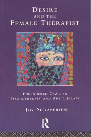 Desire and the Female Therapist: Engendered Gazes in Psychotherapy and Art Therapy de Joy Schaverien