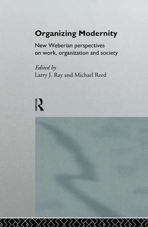 Organizing Modernity: New Weberian Perspectives on Work, Organization and Society de Larry Ray