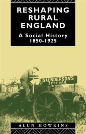 Reshaping Rural England: A Social History 1850-1925 de Alun Howkins