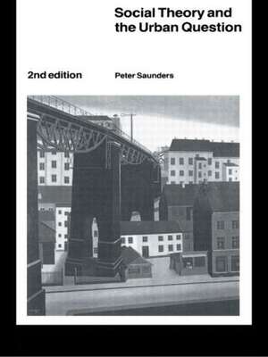 Social Theory and the Urban Question de Peter Saunders