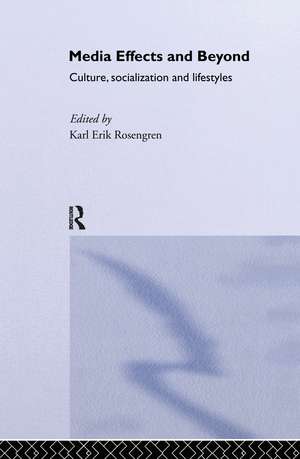 Media Effects and Beyond: Culture, Socialization and Lifestyles de Karl Erik Rosengren