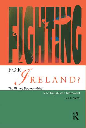 Fighting for Ireland?: The Military Strategy of the Irish Republican Movement de M.L.R. Smith