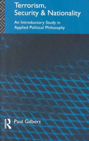 Terrorism, Security and Nationality: An Introductory Study in Applied Political Philosophy de Paul Gilbert