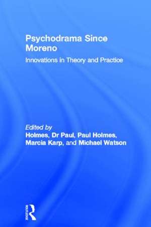 Psychodrama Since Moreno: Innovations in Theory and Practice de Dr Paul Holmes