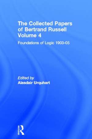 The Collected Papers of Bertrand Russell, Volume 4: Foundations of Logic, 1903-05 de Alasdair Urquhart