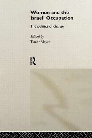 Women and the Israeli Occupation: The Politics of Change de Tamar Mayer