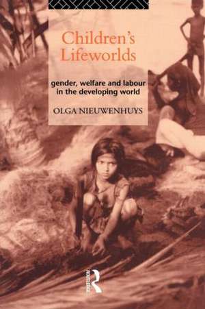 Children's Lifeworlds: Gender, Welfare and Labour in the Developing World de Olga Nieuwenhuys