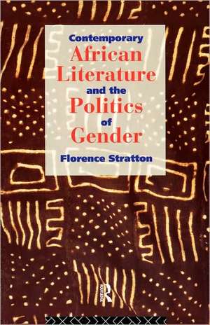 Contemporary African Literature and the Politics of Gender de Florence Stratton