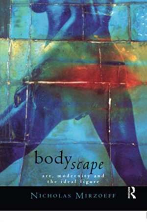 Bodyscape: Art, modernity and the ideal figure de Nicholas Mirzoeff