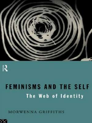 Feminisms and the Self: The Web of Identity de Morwenna Griffiths