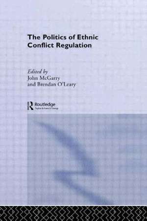 The Politics of Ethnic Conflict Regulation: Case Studies of Protracted Ethnic Conflicts de John McGarry