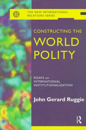 Constructing the World Polity: Essays on International Institutionalisation de John Gerard Ruggie