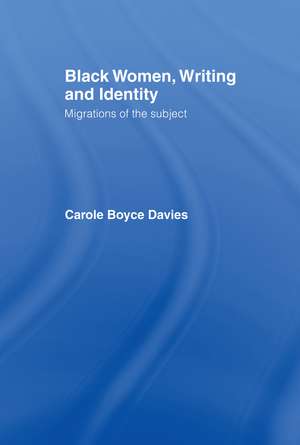 Black Women, Writing and Identity: Migrations of the Subject de Carole Boyce-Davies