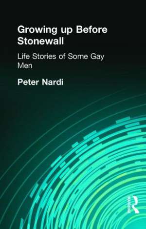 Growing Up Before Stonewall: Life Stories Of Some Gay Men de Peter Nardi