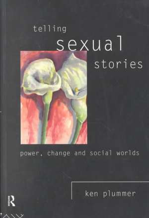 Telling Sexual Stories: Power, Change and Social Worlds de Ken Plummer