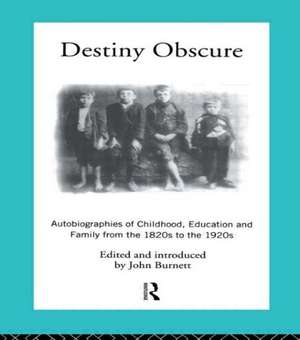 Destiny Obscure: Autobiographies of Childhood, Education and Family From the 1820s to the 1920s de Proffessor John Burnett