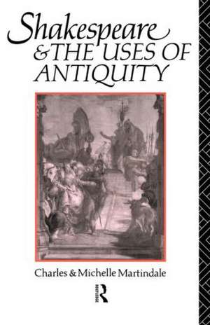 Shakespeare and the Uses of Antiquity: An Introductory Essay de Michelle Martindale