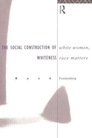 White Women, Race Matters: The Social Construction of Whiteness de Ruth Frankenburg