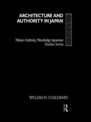 Architecture and Authority in Japan de William H. Coaldrake