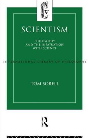 Scientism: Philosophy and the Infatuation with Science de Tom Sorell