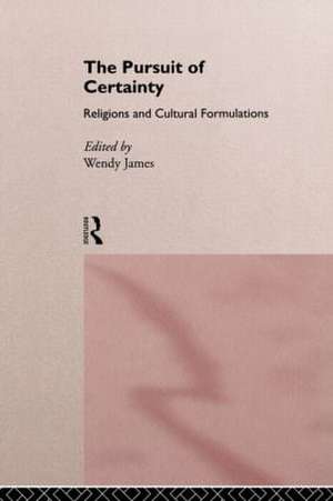 The Pursuit of Certainty: Religious and Cultural Formulations de Wendy James