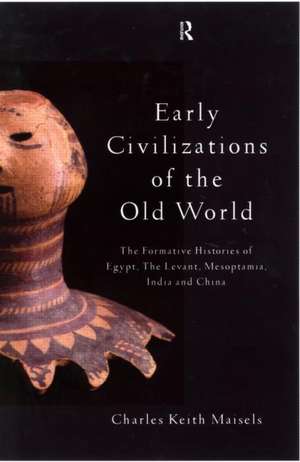 Early Civilizations of the Old World: The Formative Histories of Egypt, The Levant, Mesopotamia, India and China de Charles Keith Maisels