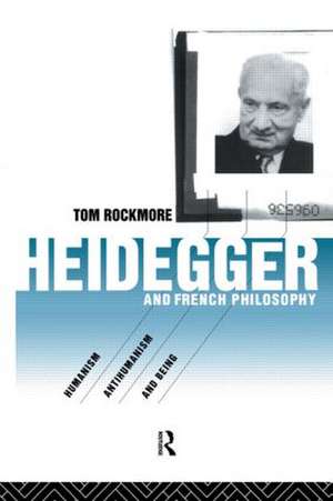 Heidegger and French Philosophy: Humanism, Antihumanism and Being de Tom Rockmore