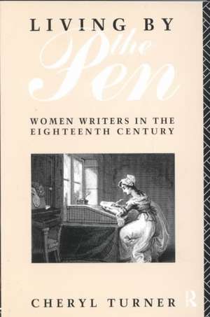 Living by the Pen: Women Writers in the Eighteenth Century de Cheryl Turner