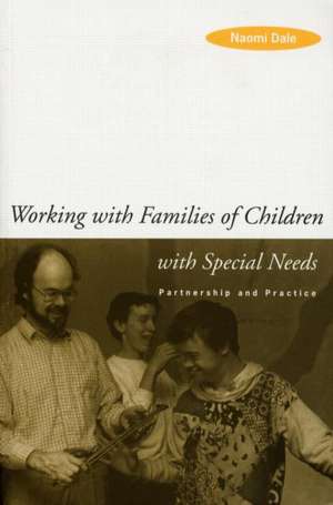 Working with Families of Children with Special Needs: Partnership and Practice de Naomi Dale